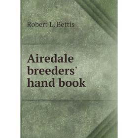 

Книга Airedale breeders' hand book. Robert L. Bettis