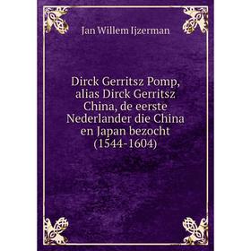 

Книга Dirck Gerritsz Pomp, alias Dirck Gerritsz China, de eerste Nederlander die China en Japan bezocht (1544-1604). Jan Willem Ijzerman