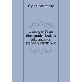 

Книга A magyar állam fönmaradásának és alkotmányos szabadságának okai. Gyula Andrássy