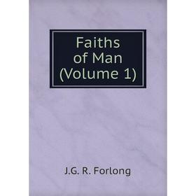 

Книга Faiths of Man (Volume 1). J.G. R. Forlong