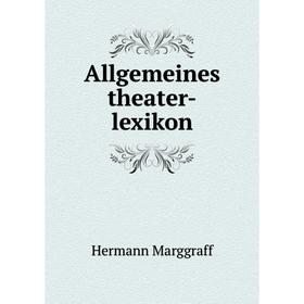 

Книга Allgemeines theater - lexikon. Hermann Marggraff