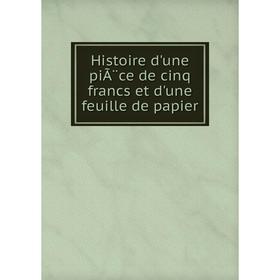 

Книга Histoire d'une piÃ¨ce de cinq francs et d'une feuille de papier