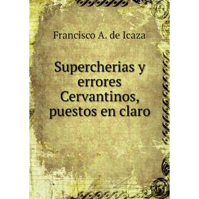 

Книга Supercherias y errores Cervantinos, puestos en claro. Francisco A. de Icaza