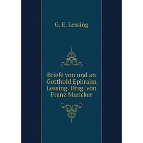 

Книга Briefe von und an Gotthold Ephraim Lessing. Hrsg. von Franz Muncker. Gotthold Ephraim Lessing