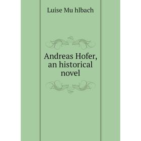 

Книга Andreas Hofer, an historical novel. Luise Mühlbach