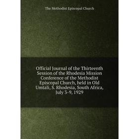 

Книга Official Journal of the thirteen th Session of the Rhodesia Mission Conference of the Methodist Episcopal Church, held in Old Umtali, S Rhodesia