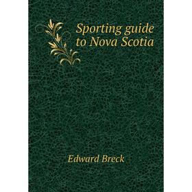 

Книга Sporting guide to Nova Scotia. Edward Breck