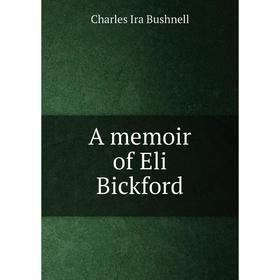 

Книга A memoir of Eli Bickford. Charles Ira Bushnell