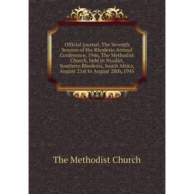 

Книга Official Journal, The Seventh Session of the Rhodesia Annual Conference, 1946, The Methodist Church, held in Nyadiri, Southern Rhodesia, South A