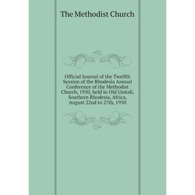 

Книга Official Journal of the Twelfth Session of the Rhodesia Annual Conference of the Methodist Church, 1950, held in Old Umtali, Southern Rhodesia