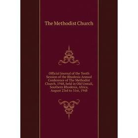 

Книга Official Journal of the Tenth Session of the Rhodesia Annual Conference of the Methodist Church, 1948, held in Old Umtali, Southern Rhodesia, Af