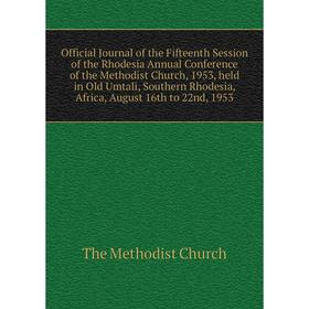 

Книга Official Journal of the Fifteenth Session of the Rhodesia Annual Conference of the Methodist Church, 1953, held in Old Umtali, Southern Rhodesia