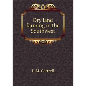 

Книга Dry land farming in the Southwest. H.M. Cottrell