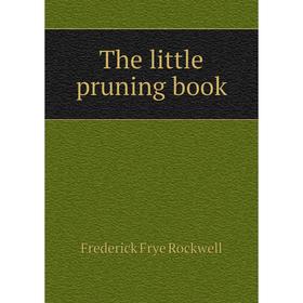

Книга The little pruning book. Frederick Frye Rockwell