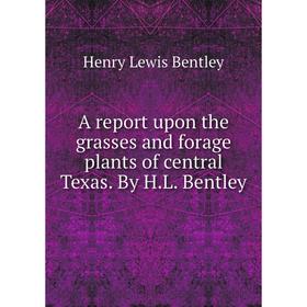 

Книга A report upon the grasses and forage plants of central Texas. By H. L. Bentley. Henry Lewis Bentley