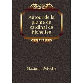 

Книга Autour de la plume du cardinal de Richelieu. Maximin Deloche