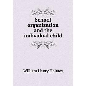 

Книга School organization and the individual child. William Henry Holmes