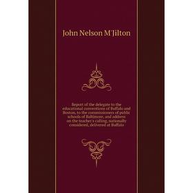 

Книга Report of the delegate to the educational conventions of Buffalo and Boston, to the commissioners of public schools of Baltimore, and address on
