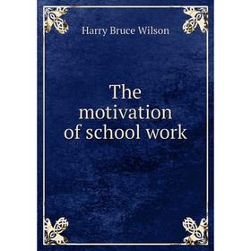 

Книга The motivation of school work. Harry Bruce Wilson