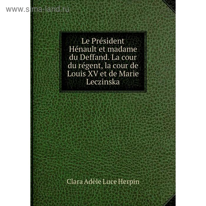 фото Книга le président hénault et madame du deffand la cour du régent, la cour de louis xv et de marie leczinska nobel press