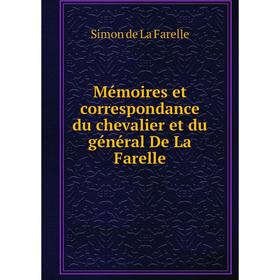 

Книга Mémoires et correspondance du chevalier et du général De La Farelle