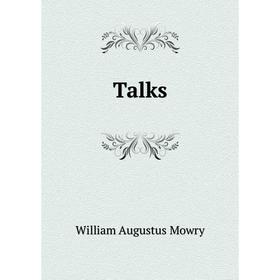 

Книга Talks. William Augustus Mowry