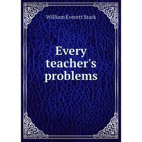 

Книга Every teacher's problems. William Everett Stark