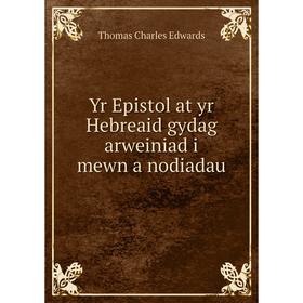 

Книга Yr Epistol at yr Hebreaid gydag arweiniad i mewn a nodiadau. Thomas Charles Edwards