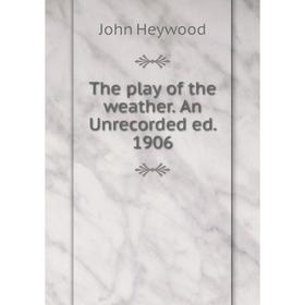 

Книга The play of the weather. An Unrecorded ed. 1906. Heywood John
