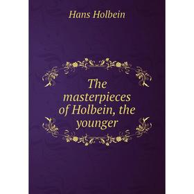 

Книга The masterpieces of Holbein, the younger. Hans Holbein