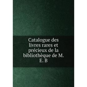 

Книга Catalogue des livres rares et précieux de la bibliothèque de M. E. B