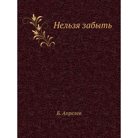 

Нельзя забыть. Б. Апрелев
