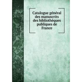 

Книга Catalogue général des manuscrits des bibliothèques publiques de France