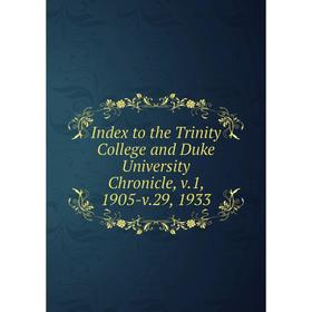 

Книга Index to the Trinity College and Duke University Chronicle, v.1, 1905-v.29, 1933