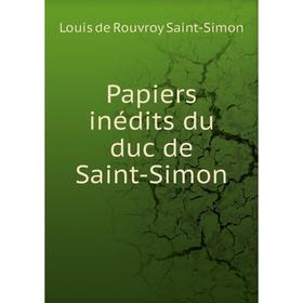 

Книга Papiers inédits du duc de Saint-Simon