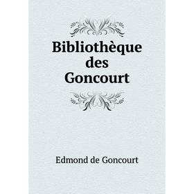 

Книга Bibliothèque des Goncourt. Edmond de Goncourt