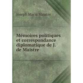 

Книга Mémoires politiques et correspondance diplomatique de J de Maistre