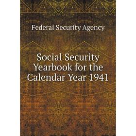 

Книга Social Security Yearbook for the Calendar Year 1941. Federal Security Agency