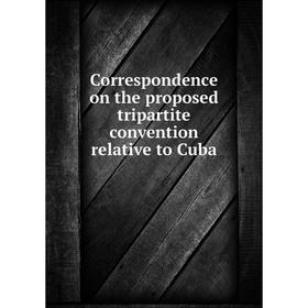 

Книга Correspondence on the proposed tripartite convention relative to Cuba