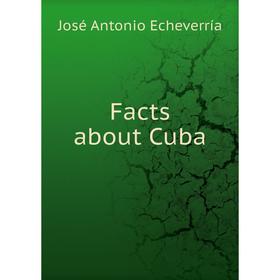 

Книга Facts about Cuba. José Antonio Echeverría