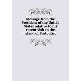 

Книга Message from the President of the United States relative to his recent visit to the island of Porto Rico