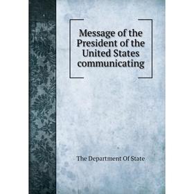 

Книга Message of the President of the United States communicating