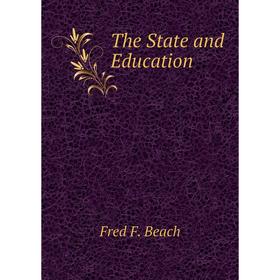 

Книга The State and Education. Fred F. Beach