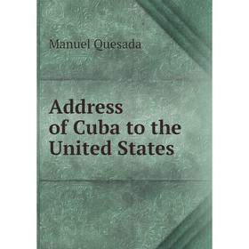 

Книга Address of Cuba to the United States. Manuel Quesada