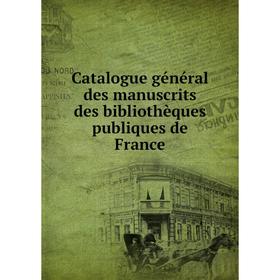 

Книга Catalogue général des manuscrits des bibliothèques publiques de France