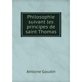 

Книга Philosophie suivant les principes de saint Thomas. Antoine Goudin
