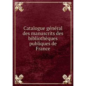 

Книга Catalogue général des manuscrits des bibliothèques publiques de France