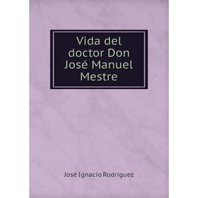 

Книга Vida del doctor Don José Manuel Mestre. José Ignacio Rodríguez