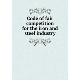 

Книга Code of fair competition for the iron and steel industry