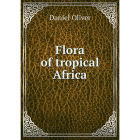 

Книга Flora of tropical Africa. Daniel Oliver